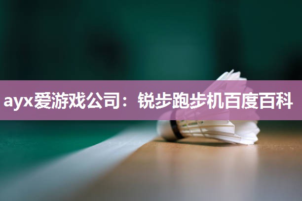 ayx爱游戏公司：锐步跑步机百度百科