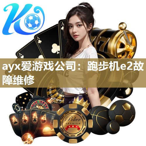 ayx爱游戏公司：跑步机e2故障维修