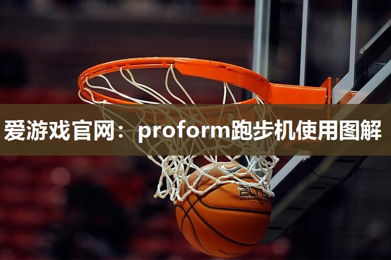 爱游戏官网：proform跑步机使用图解