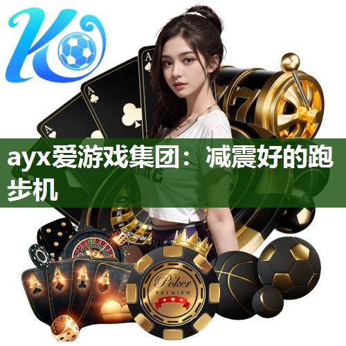 ayx爱游戏集团：减震好的跑步机