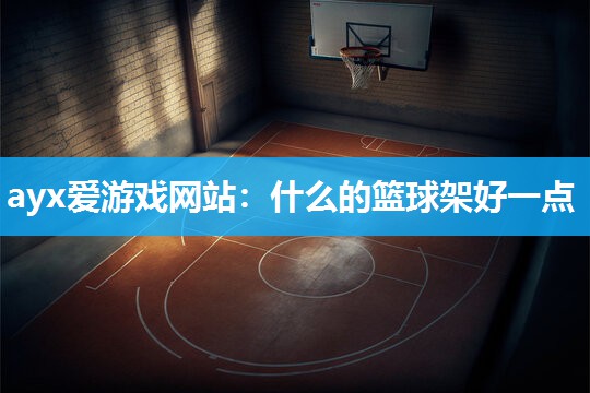 什么的篮球架好一点